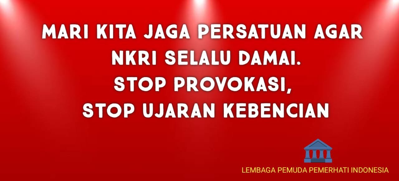 LPPI: Jaga Persatuan NKRI, Hentikan Provokasi dan Ujaran Kebencian